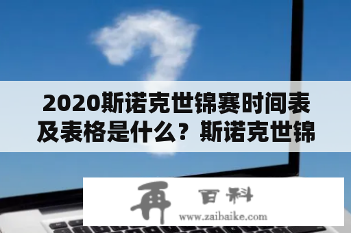 2020斯诺克世锦赛时间表及表格是什么？斯诺克世锦赛、时间表、比赛信息、竞技体育、赛程表