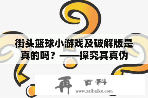 街头篮球小游戏及破解版是真的吗？——探究其真伪