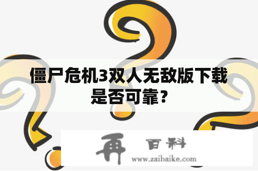 僵尸危机3双人无敌版下载是否可靠？