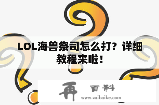 LOL海兽祭司怎么打？详细教程来啦！