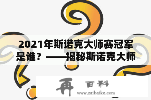 2021年斯诺克大师赛冠军是谁？——揭秘斯诺克大师赛的历史和今年的赛况 