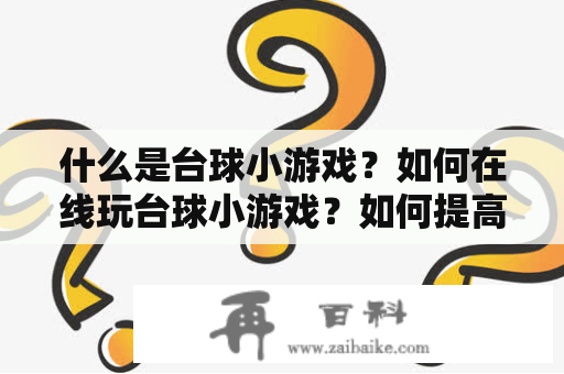 什么是台球小游戏？如何在线玩台球小游戏？如何提高台球小游戏技巧？