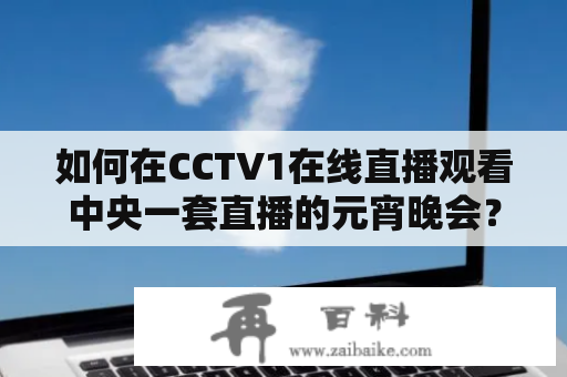 如何在CCTV1在线直播观看中央一套直播的元宵晚会？