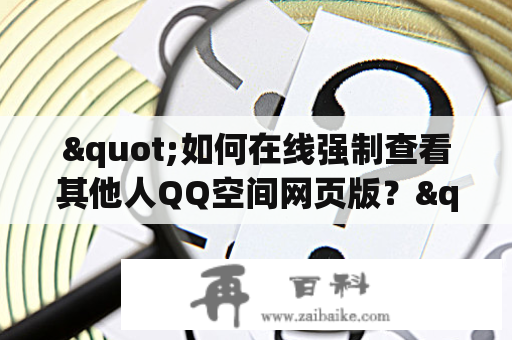 "如何在线强制查看其他人QQ空间网页版？"