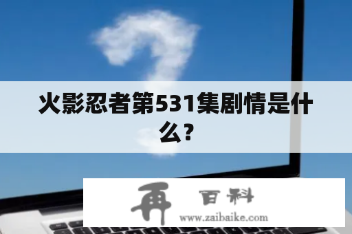 火影忍者第531集剧情是什么？