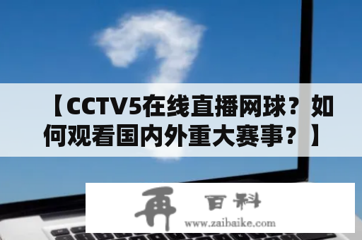 【CCTV5在线直播网球？如何观看国内外重大赛事？】