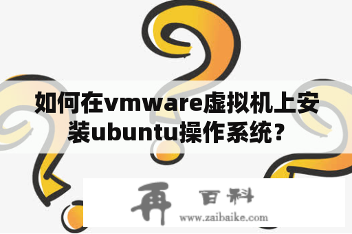 如何在vmware虚拟机上安装ubuntu操作系统？