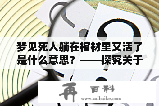 梦见死人躺在棺材里又活了是什么意思？——探究关于死亡与重生的象征与意义