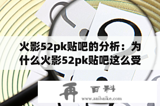 火影52pk贴吧的分析：为什么火影52pk贴吧这么受欢迎？