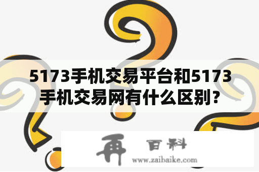 5173手机交易平台和5173手机交易网有什么区别？