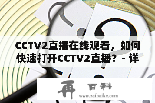 CCTV2直播在线观看，如何快速打开CCTV2直播？- 详细介绍