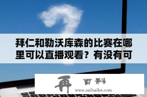 拜仁和勒沃库森的比赛在哪里可以直播观看？有没有可以看回放的地方？