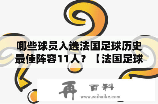 哪些球员入选法国足球历史最佳阵容11人？【法国足球历史最佳阵容】【法国足球历史最佳阵容11人】