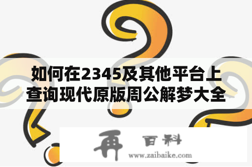 如何在2345及其他平台上查询现代原版周公解梦大全？