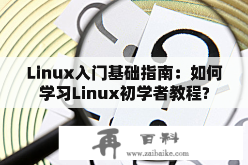 Linux入门基础指南：如何学习Linux初学者教程?