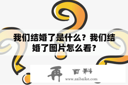 我们结婚了是什么？我们结婚了图片怎么看？