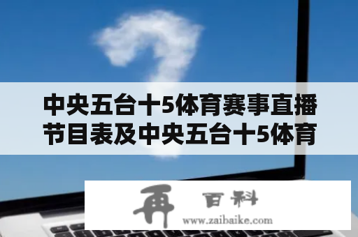 中央五台十5体育赛事直播节目表及中央五台十5体育赛事直播节目表今天？