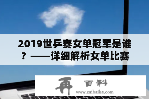 2019世乒赛女单冠军是谁？——详细解析女单比赛