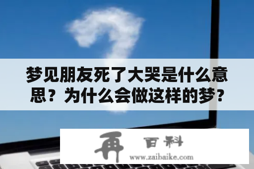 梦见朋友死了大哭是什么意思？为什么会做这样的梦？