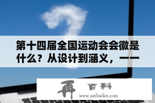 第十四届全国运动会会徽是什么？从设计到涵义，一一探究！