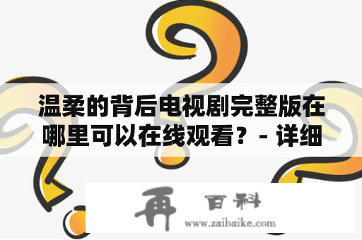 温柔的背后电视剧完整版在哪里可以在线观看？- 详细介绍