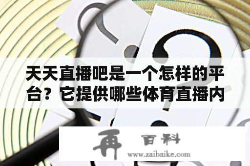 天天直播吧是一个怎样的平台？它提供哪些体育直播内容？