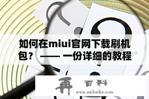 如何在miui官网下载刷机包？ —— 一份详细的教程