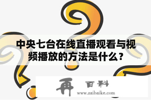 中央七台在线直播观看与视频播放的方法是什么？