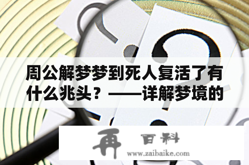 周公解梦梦到死人复活了有什么兆头？——详解梦境的含义与预示