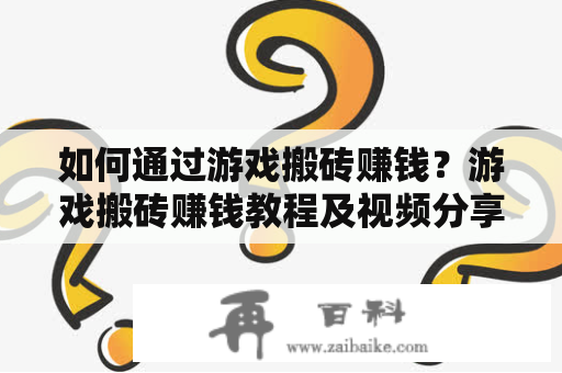 如何通过游戏搬砖赚钱？游戏搬砖赚钱教程及视频分享