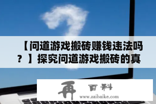 【问道游戏搬砖赚钱违法吗？】探究问道游戏搬砖的真相