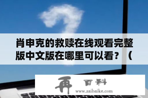 肖申克的救赎在线观看完整版中文版在哪里可以看？（Where can I watch the full version of The Shawshank Redemption online for free in Chinese?）