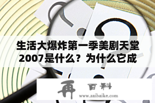 生活大爆炸第一季美剧天堂2007是什么？为什么它成为了深受观众喜爱的经典美剧？