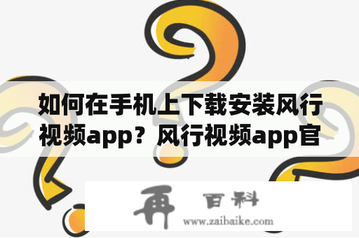 如何在手机上下载安装风行视频app？风行视频app官方下载地址是什么？