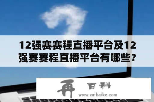 12强赛赛程直播平台及12强赛赛程直播平台有哪些？