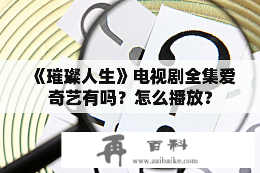 《璀璨人生》电视剧全集爱奇艺有吗？怎么播放？