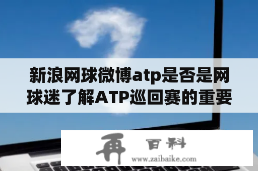 新浪网球微博atp是否是网球迷了解ATP巡回赛的重要途径？