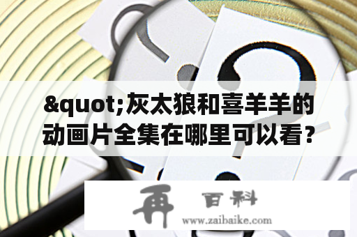 "灰太狼和喜羊羊的动画片全集在哪里可以看？"