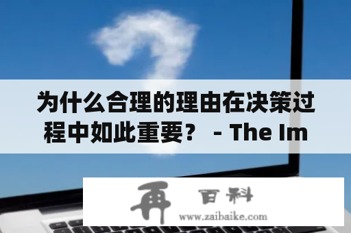 为什么合理的理由在决策过程中如此重要？ - The Importance of Reasonable Reasons in Decision-Making