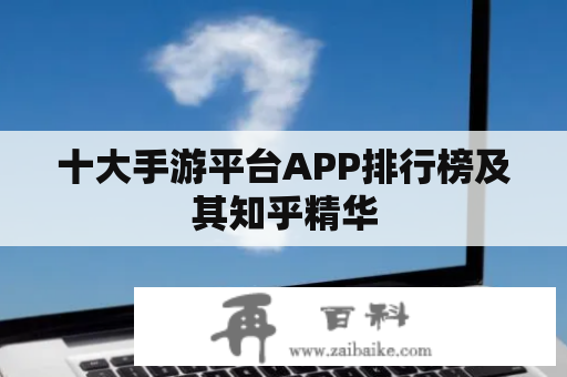 十大手游平台APP排行榜及其知乎精华