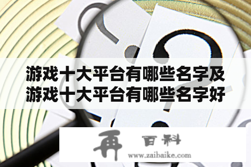 游戏十大平台有哪些名字及游戏十大平台有哪些名字好听？