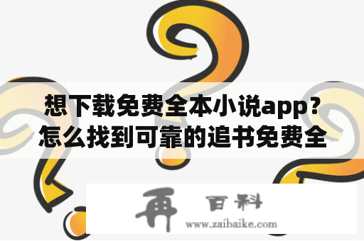 想下载免费全本小说app？怎么找到可靠的追书免费全本小说app下载平台？