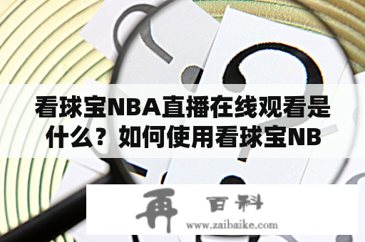 看球宝NBA直播在线观看是什么？如何使用看球宝NBA直播观看NBA比赛？