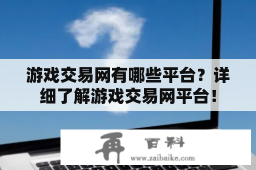 游戏交易网有哪些平台？详细了解游戏交易网平台！