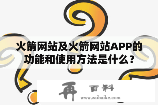 火箭网站及火箭网站APP的功能和使用方法是什么？