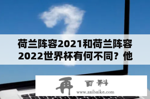 荷兰阵容2021和荷兰阵容2022世界杯有何不同？他们的实力与成绩能否保持？