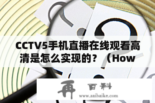 CCTV5手机直播在线观看高清是怎么实现的？（How is CCTV5 mobile live broadcast viewed online in HD?）