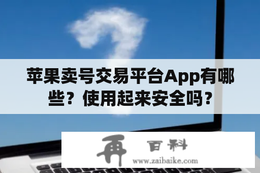 苹果卖号交易平台App有哪些？使用起来安全吗？