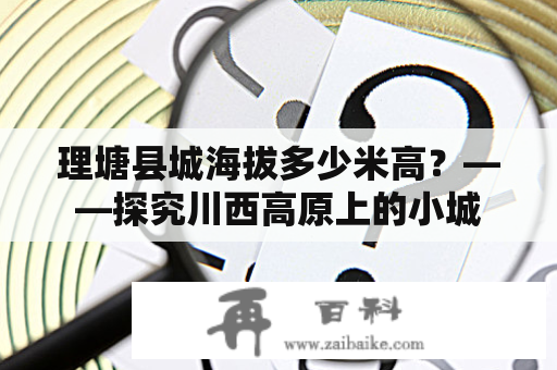 理塘县城海拔多少米高？——探究川西高原上的小城