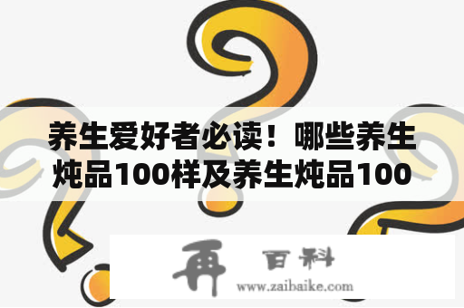 养生爱好者必读！哪些养生炖品100样及养生炖品100样配方最佳？